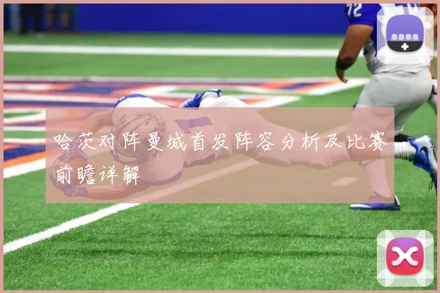 哈茨对阵曼城首发阵容分析及比赛前瞻详解