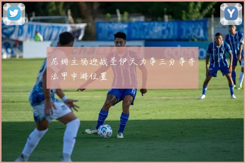 尼姆主场迎战圣伊天力争三分争夺法甲中游位置