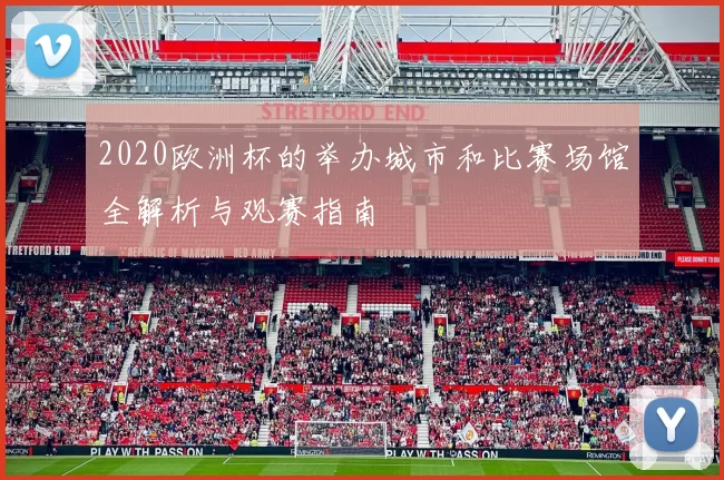 2020欧洲杯的举办城市和比赛场馆全解析与观赛指南